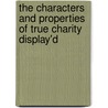 The Characters and Properties of True Charity Display'd door J.J. (Jacques Joseph) Duguet