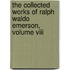 The Collected Works Of Ralph Waldo Emerson, Volume Viii