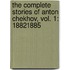 The Complete Stories of Anton Chekhov, Vol. 1: 18821885