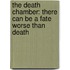 The Death Chamber: There Can Be a Fate Worse Than Death