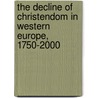 The Decline Of Christendom In Western Europe, 1750-2000 by Hugh McLeod