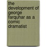 The Development of George Farquhar as a Comic Dramatist by Eugene Nelson James