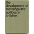 The Development of Metalinguistic Abilities in Children