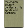 The English Country Gentleman; his sports and pastimes. by John Lloyd