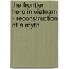 The Frontier Hero in Vietnam - Reconstruction of a Myth by Henrik Brendel