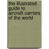 The Illustrated Guide to Aircraft Carriers of the World