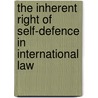 The Inherent Right of Self-Defence in International Law door Murray Colin Alder