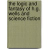 The Logic and Fantasy of H.G. Wells and Science Fiction door J. Huntington