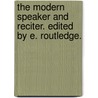 The Modern Speaker and Reciter. Edited by E. Routledge. by Edmund Routledge