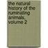 The Natural History Of The Ruminating Animals, Volume 2