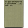The Poll for Members of Parliament ... July, 1830, etc. by Unknown