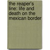 The Reaper's Line: Life And Death On The Mexican Border door Lee Morgan