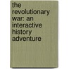 The Revolutionary War: An Interactive History Adventure door Elizabeth Raum