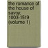 The Romance Of The House Of Savoy, 1003-1519 (Volume 1)