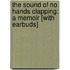 The Sound of No Hands Clapping: A Memoir [With Earbuds]