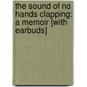 The Sound of No Hands Clapping: A Memoir [With Earbuds] door Toby Young
