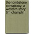 The Tombstone Conspiracy: A Western Story. Tim Champlin