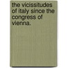 The Vicissitudes of Italy since the Congress of Vienna. by A.L.V. Gretton
