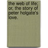 The Web of Life; or, the story of Peter Holgate's love. door Blanche Atkinson