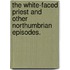 The White-Faced Priest and other Northumbrian episodes.