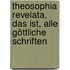 Theosophia revelata, das ist, Alle göttliche Schriften
