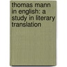 Thomas Mann in English: A Study in Literary Translation door Dr. David Horton