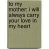 To My Mother: I Will Always Carry Your Love in My Heart door Marci