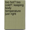 Too Hot? Too Cold?: Keeping Body Temperature Just Right by Caroline Arnold
