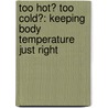 Too Hot? Too Cold?: Keeping Body Temperature Just Right by Caroline Arnold
