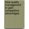 Total Quality Management to Gain Competitive Advantages by Muhammed Zakir Hossain