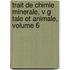 Trait de Chimie Minerale, V G Tale Et Animale, Volume 6