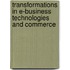 Transformations in e-Business Technologies and Commerce