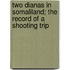 Two Dianas in Somaliland; The Record of a Shooting Trip