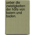 Ueber die Zwistigkeiten der Höfe von Baiern und Baden.