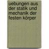 Uebungen aus der Statik und Mechanik der festen Körper door Salomon Unger Ephraim