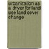 Urbanization as a Driver for Land Use Land Cover Change