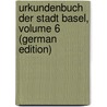 Urkundenbuch Der Stadt Basel, Volume 6 (German Edition) door Des Kantons Basel-Stadt Staatsarchiv