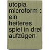 Utopia microform : ein heiteres Spiel in drei Aufzügen door Rademacher