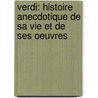 Verdi: Histoire Anecdotique De Sa Vie Et De Ses Oeuvres by Arthur Pougin