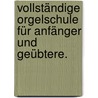Vollständige Orgelschule für Anfänger und Geübtere. by Justin Heinrich Knecht