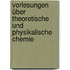 Vorlesungen über theoretische und physikalische Chemie