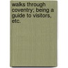 Walks Through Coventry; being a guide to visitors, etc. door Charles Caldicott