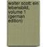 Walter Scott: Ein Lebensbild, Volume 1 (German Edition)