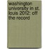 Washington University in St. Louis 2012: Off the Record