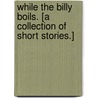 While the Billy Boils. [A collection of short stories.] door Henry Archibald Hertzberg Lawson
