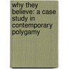 Why They Believe: A Case Study in Contemporary Polygamy by Amy Osmond Cook