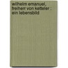Wilhelm Emanuel, Freiherr von Ketteler : ein Lebensbild by Köth