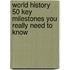 World History 50 Key Milestones You Really Need To Know