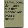 Zamor, Oder, Der Mann Aus Dem Monde: Kein Blosser Roman by Karl Friedrich Bahrdt