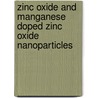 Zinc Oxide and Manganese Doped Zinc Oxide Nanoparticles door Yadollah Abdollahi